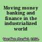 Moving money banking and finance in the industrialized world /