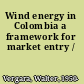 Wind energy in Colombia a framework for market entry /