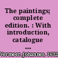 The paintings; complete edition. : With introduction, catalogue [and] list of attributions /