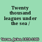 Twenty thousand leagues under the sea /