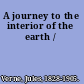 A journey to the interior of the earth /