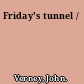 Friday's tunnel /