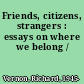 Friends, citizens, strangers : essays on where we belong /