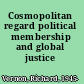 Cosmopolitan regard political membership and global justice /