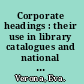 Corporate headings : their use in library catalogues and national bibliographies : a comparative and critical study /