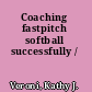 Coaching fastpitch softball successfully /