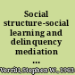 Social structure-social learning and delinquency mediation or moderation? /