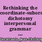 Rethinking the coordinate-subordinate dichotomy interpersonal grammar and the analysis of adverbial clauses in English /