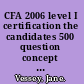CFA 2006 level I certification the candidates 500 question concept check Q & A workbook for chartered financial analyst /
