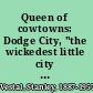 Queen of cowtowns: Dodge City, "the wickedest little city in America," 1872-1886