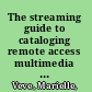The streaming guide to cataloging remote access multimedia a how-to virtual manual for catalogers /