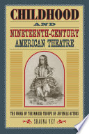 Childhood and nineteenth-century American theatre : the work of the Marsh Troupe of Juvenile Actors /