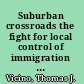 Suburban crossroads the fight for local control of immigration policy /