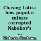 Chasing Lolita how popular culture corrupted Nabokov's little girl all over again /