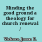 Minding the good ground a theology for church renewal /