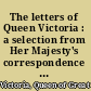 The letters of Queen Victoria : a selection from Her Majesty's correspondence between the years 1837 and 1861, published by authority of His Majesty the king /