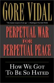 Perpetual war for perpetual peace : how we got to be so hated /