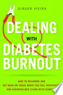 Dealing with diabetes burnout : how to recharge and get back on track when you feel frustrated and overwhelmed living with diabetes /