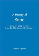 A history of rape : sexual violence in France from the 16th to the 20th century /