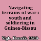 Navigating terrains of war : youth and soldiering in Guinea-Bissau /