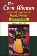 The corn woman : stories and legends of the Hispanic Southwest = La mujer del maiz : cuentos y leyendas del sudoeste hispano /