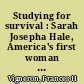 Studying for survival : Sarah Josepha Hale, America's first woman editor /