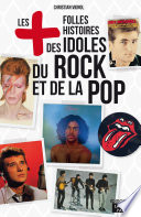 Les plus folles histoires des idoles du rock et de la pop /