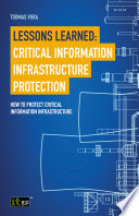 Lessons learned : critical information infrastructure protection : how to protect critical information infrastructure /