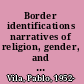 Border identifications narratives of religion, gender, and class on the U.S.-Mexico border /