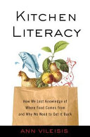 Kitchen literacy : how we lost knowledge of where food comes from and why we need to get it back /