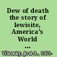 Dew of death the story of lewisite, America's World War I weapon of mass destruction /