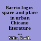 Barrio-logos space and place in urban Chicano literature and culture /