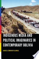 Indigenous media and political imaginaries in contemporary Bolivia /