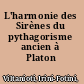 L'harmonie des Sirènes du pythagorisme ancien à Platon /