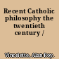 Recent Catholic philosophy the twentieth century /