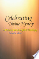 Celebrating divine mystery : a primer in liturgical theology /