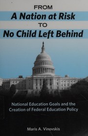 From A nation at risk to No Child Left Behind : national education goals and the creation of federal education policy /