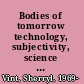 Bodies of tomorrow technology, subjectivity, science fiction /