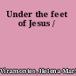 Under the feet of Jesus /