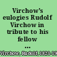 Virchow's eulogies Rudolf Virchow in tribute to his fellow scientists /