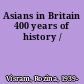 Asians in Britain 400 years of history /