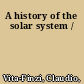 A history of the solar system /