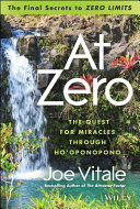At zero : the final secret to "zero limits" the quest for miracles through ho'oponopono /