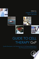 Guide to cell therapy GxP : quality standards in the development of cell-based medicines in non-pharmaceutical environments /