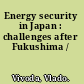 Energy security in Japan : challenges after Fukushima /