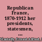 Republican France, 1870-1912 her presidents, statesmen, policy, vicissitudes and social life,