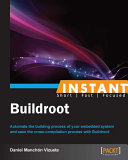 Instant Buildroot : automate the building process of your embedded system and ease the cross-compilation process with Buildroot /