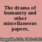 The drama of humanity and other miscellaneous papers, 1939-1985