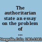 The authoritarian state an essay on the problem of the Austrian State /