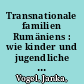 Transnationale familien Rumäniens : wie kinder und jugendliche die arbeitsmigration ihrer eltern erleben /